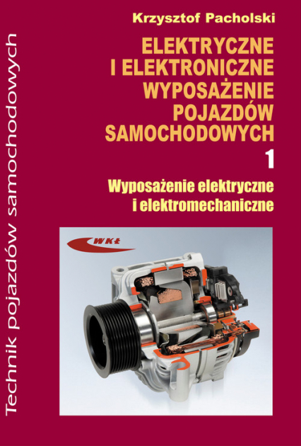 Elektryczne i elektroniczne wyposażenie pojazdów samochodowych część 1 Wyposażenie elektryczne i elektromechaniczne - Krzysztof Pacholski | okładka