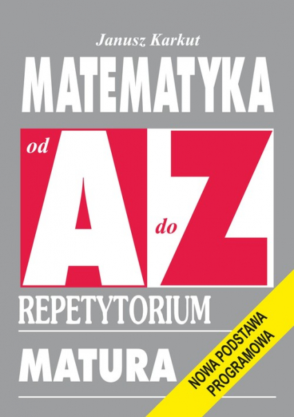 Matematyka od A do Z Repetytorium Matura. Nowa podstawa programowa - Janusz Karkut | okładka