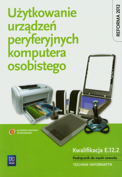 Użytkowanie urządzeń peryferyjnych komputera osobistego Podręcznik Technikum - Marciniuk Tomasz, Osetek Sylwia, Pytel Krzysztof | okładka