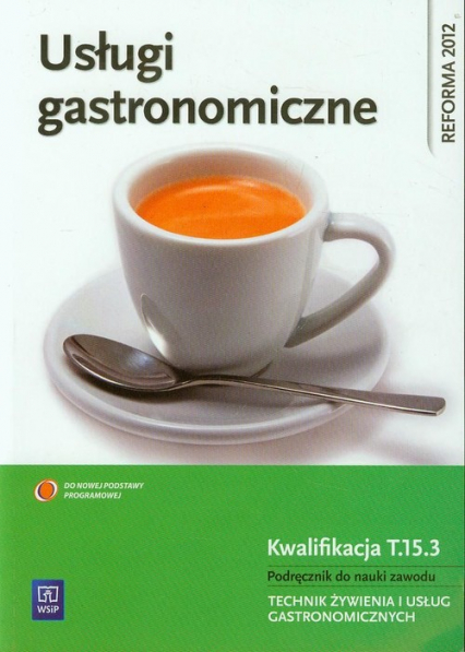 Usługi gastronomiczne Kwalifikacja T.15.3 Podręcznik do nauki zawodu technik żywienia i usług gastronomicznych - Anna Kmiołek | okładka