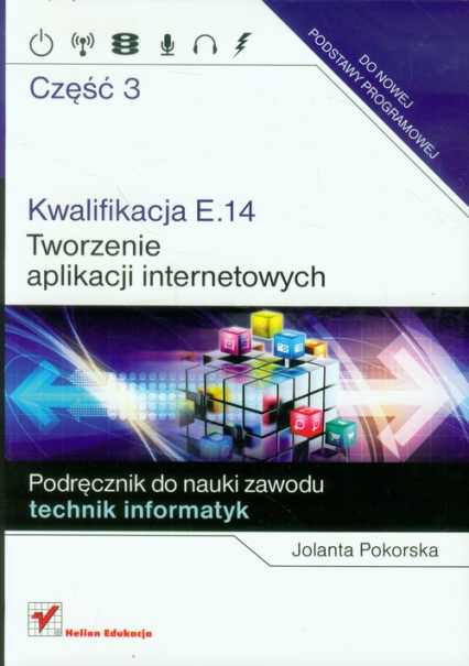Kwalifikacja E.14 Tworzenie aplikacji internetowych Część 3 Podręcznik do nauki zawodu technik informatyk - Jolanta Pokorska | okładka