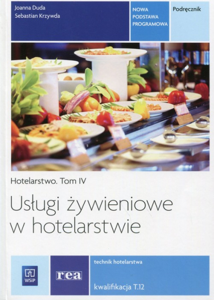 Usługi żywieniowe w hotelarstwie Hotelarstwo Tom 4 Podręcznik Kwalifikacja T.12 Technik hotelarstwa. Szkoła ponadgimnazjalna - Krzywda Sebastian | okładka