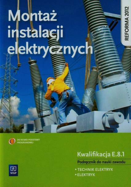 Montaż instalacji elektrycznych Podręcznik do nauki zawodu technik elektryk elektryk E.8.1 Szkoła ponadgimnazjalna - Anna Tąpolska | okładka