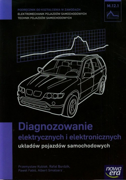 Diagnozowanie elektrycznych i elektronicznych układów pojazdów samochodowych Podręcznik M.12.1 Szkoła ponadgimnazjalna - Fabiś Paweł | okładka