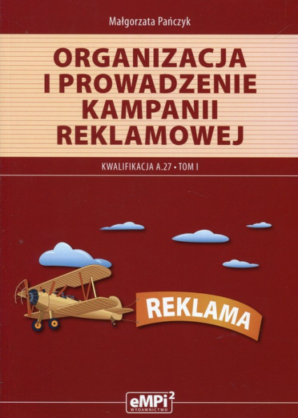 Organizacja i prowadzenie kampani reklamowej Tom 1 Kwalifikacja A.27 Technikum - Małgorzata Pańczyk | okładka