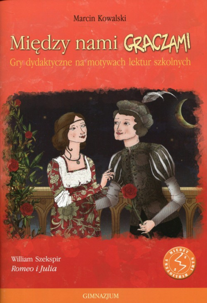 Między nami graczami Romeo i Julia Gry dydaktyczne na motywach lektur szkolnych - Kowalski Marcin | okładka