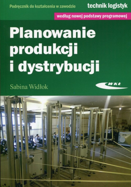 Planowanie produkcji i dystrybucji Podręcznik do kształcenia w zawodzie technik logistyk - Sabina Widłok | okładka