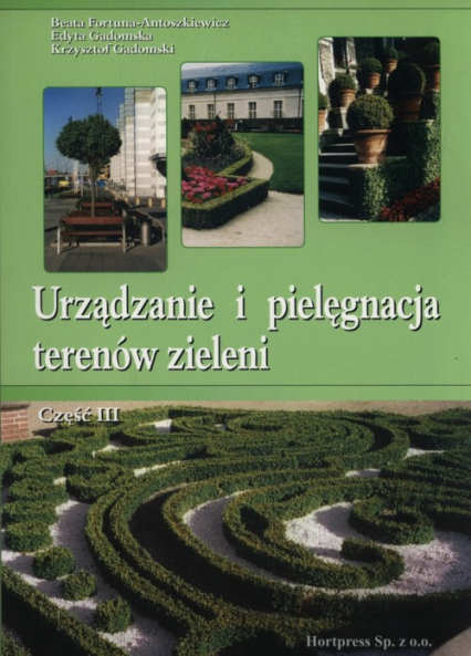 Urządzanie i pielęgnacja terenów zieleni Część 3 - Fortuna-Antoszkiewicz Beata Gadomska Edyta | okładka