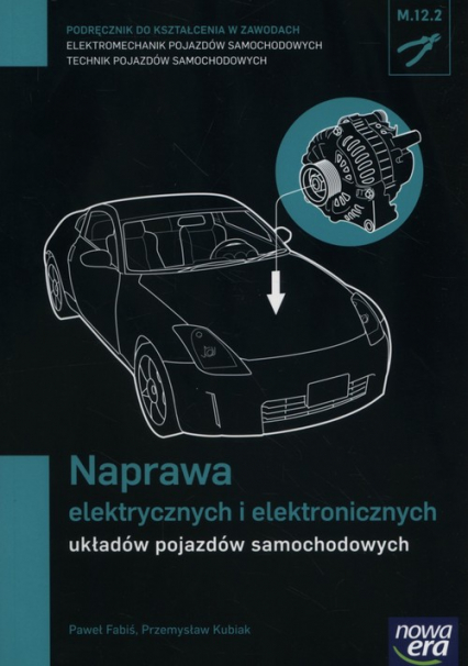 Naprawa elektrycznych i elektronicznych układów pojazdów samochodowych Podręcznik Technikum - Fabiś Paweł, Kubiak Przemysław | okładka