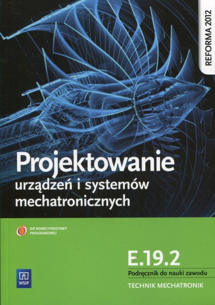 Projektowanie urządzeń i systemów mechatronicznych Kwalifikacja E.19.2 Podręcznik do nauki zawodu Technik mechatronik - Michał Tokarz | okładka