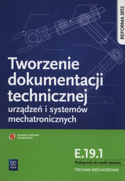 Tworzenie dokumentacji technicznej urządzeń i systemów mechatronicznych  E.19.1. Podręcznik do nauki zawodu technik mechatronik Technikum - Dziurski Robert | okładka