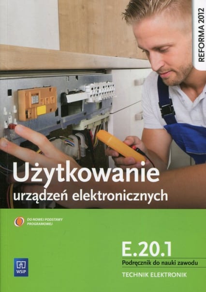 Użytkowanie urządzeń elektronicznych E.20.1 Podręcznik do nauki zawodu technik elektronik Szkoła ponadgimnazjalna - Piotr Golonko | okładka