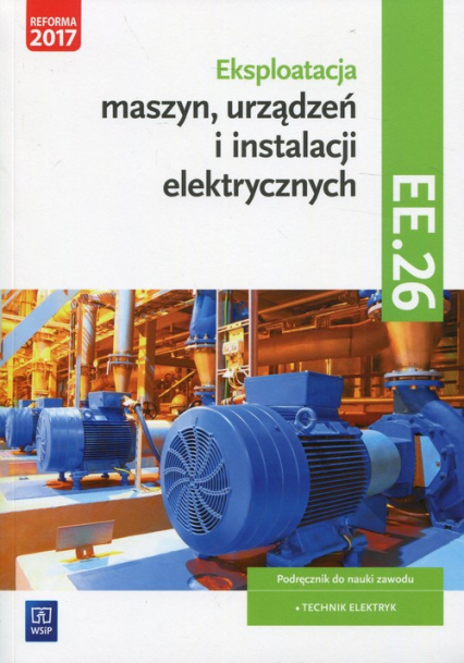 Eksploatacja maszyn, urządzeń i instalacji elektrycznych Podręcznik Kwalifikacja EE.26 Technik elektryk - Lip Łukasz, Michał Tokarz | okładka