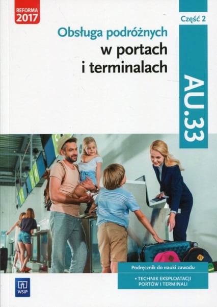 Obsługa podróżnych w portach i terminalach Kwalifikacja AU.33 Część 2 Podręcznik do nauki zawodu Technik eksploatacji portów i termianli -  | okładka