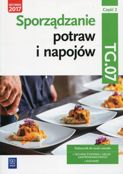 Sporządzanie potraw i napojów Kwalifikacja TG.07 Podręcznik Część 2 Technik żywienia i usług gastronomicznych Kucharz - Anna Kmiołek-Gizara | okładka