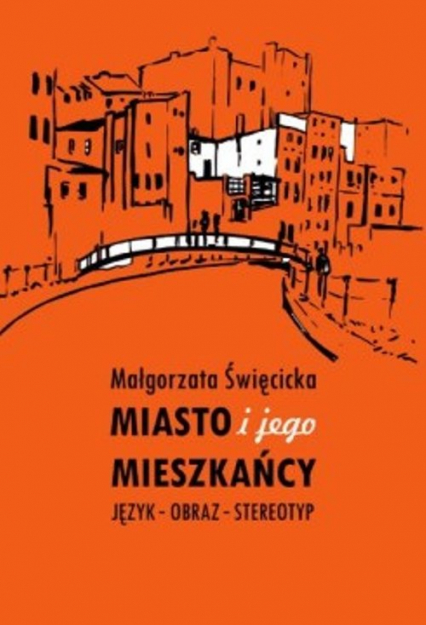 Miasto i jego mieszkańcy Język – obraz – stereotyp - Małgorzata Święcicka | okładka