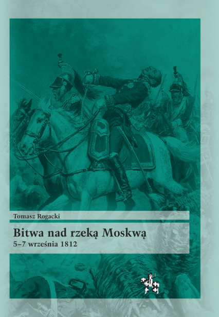 Bitwa nad rzeką Moskwą 5-7 września 1812 - Tomasz Rogacki | okładka