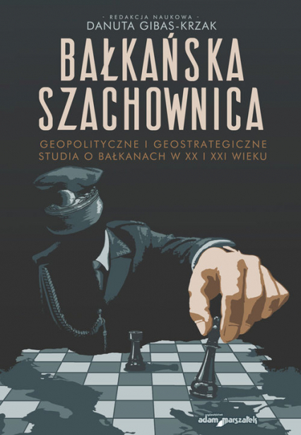 Bałkańska szachownica Geopolityczne i geostrategiczne studia o Bałkanach w XX i XXI wieku -  | okładka