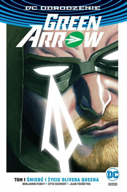 Green Arrow Śmierć i życie Olivera Queena Tom 1 - Benjamin Percy, Ferreyra Juan, Schmidt Otto | okładka