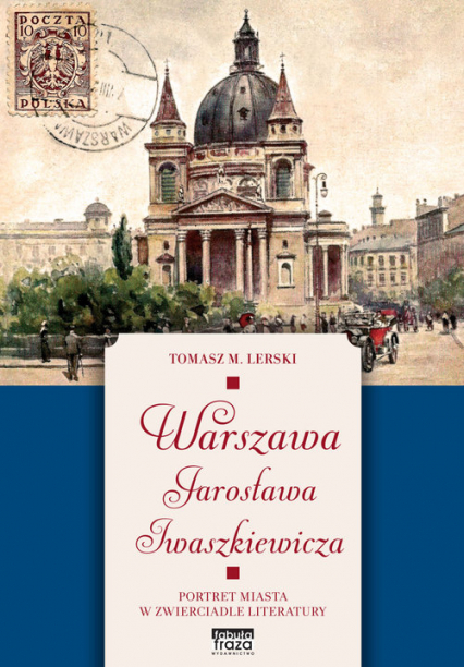 Warszawa Jarosława Iwaszkiewicza Portret miasta w zwierciadle literatury - Lerski Tomasz M. | okładka