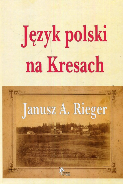 Język polski na Kresach - Rieger Janusz A. | okładka