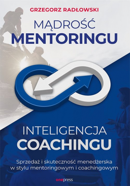 Mądrość Mentoringu Inteligencja Coachingu. Sprzedaż i skuteczność menedżerska w stylu mentoringowym - Grzegorz Radłowski | okładka