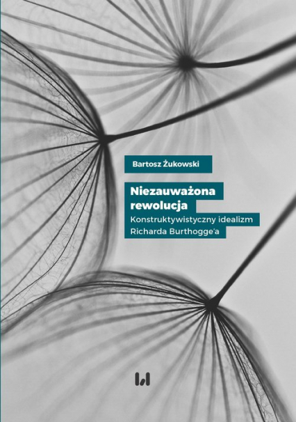 Niezauważona rewolucja Konstruktywistyczny idealizm Richarda Burthogge’a - Bartosz Żukowski | okładka