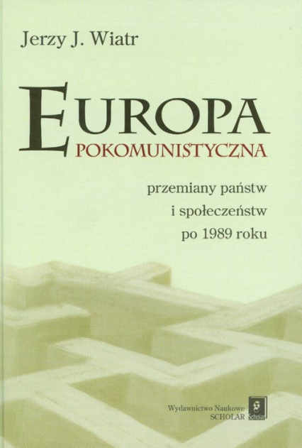 Europa pokomunistyczna przemiany państw i społeczeństw po 1989 roku - Wiatr Jerzy J. | okładka