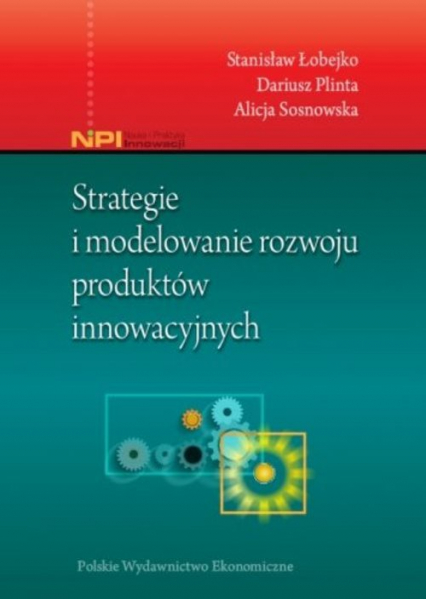 Strategie i modelowanie rozwoju produktów innowacyjnych - Sosnowska Alicja, Łobejko Stanisław | okładka