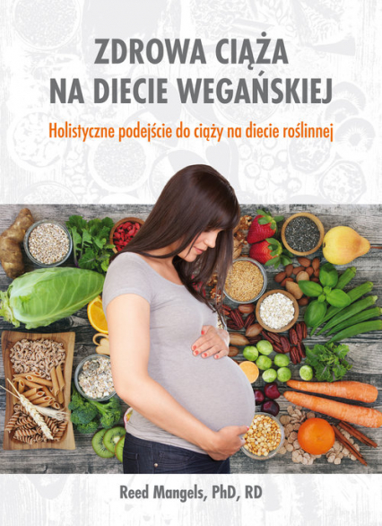 Zdrowa ciąża na diecie wegańskiej Holistyczne podejście do ciąży na diecie roślinnej - Reed Mangels | okładka