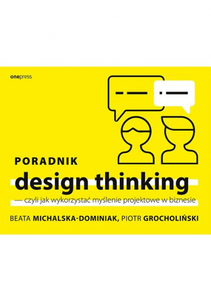 Poradnik design thinking czyli jak wykorzystać myślenie projektowe w biznesie - Grocholiński Piotr, Michalska-Dominiak Beata | okładka