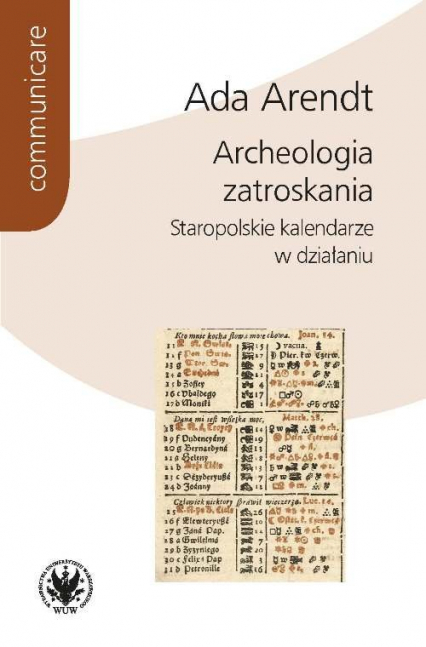 Archeologia zatroskania Staropolskie kalendarze w działaniu - Ada Arendt | okładka