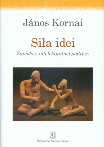 Siła idei Zapiski z intelektualnej podróży - Janos Kornai | okładka