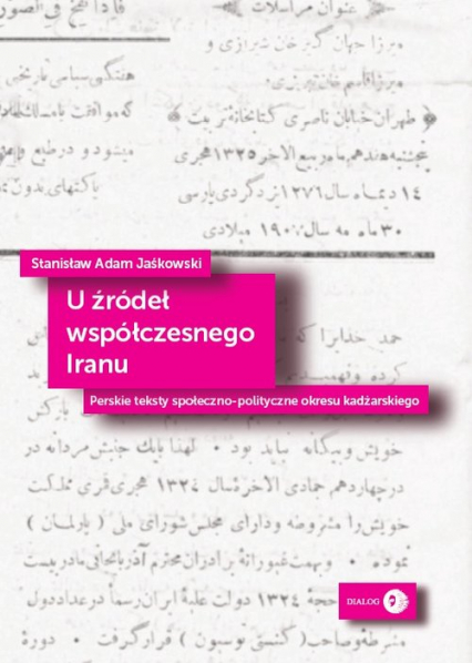 U źródeł współczesnego Iranu Perskie teksty społeczno-polityczne okresu kadżarskiego - Jaśkowski Stanisław Adam | okładka