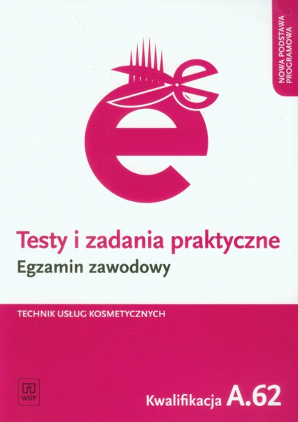 Testy i zadania praktyczne Egzamin zawodowy Technik usług kosmetycznych Kwalifikacja A.62 - Magdalena Ratajska | okładka