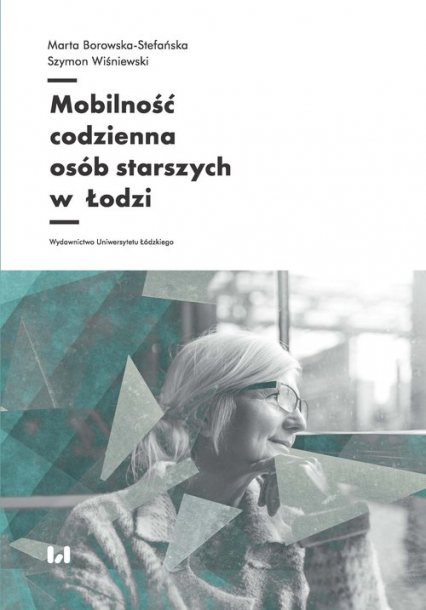 Mobilność codzienna osób starszych w Łodzi - Borowska-Stefańska Marta, Wiśniewski Szymon | okładka