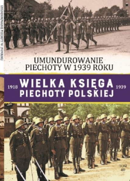 Wielka Księga Piechoty Polskiej Tom 40 Umundurowanie Piechoty w 1939 roku. - Paweł Mikołaj Rozdżestwieński | okładka