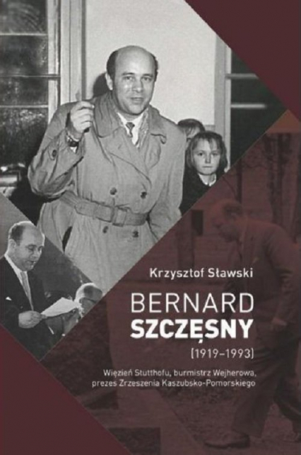 Bernard Szczęsny (1919-1993) Więzień Stutthofu, burmistrz Wejherowa, prezes Zrzeszenia Kaszubsko-Pomorskiego - Krzysztof Sławski | okładka