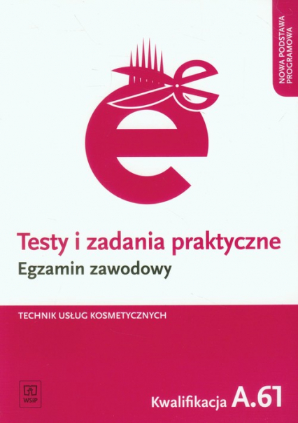 Testy i zadania praktyczne Egzamin zawodowy Technik usług kosmetycznych Kwalifikacja A.61 - Magdalena Ratajska | okładka