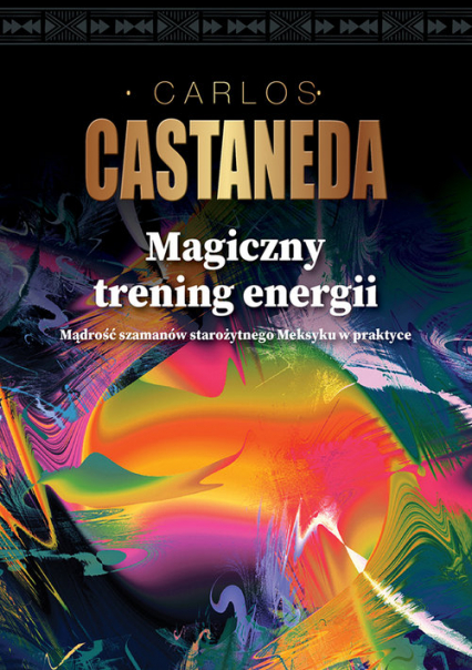 Magiczny trening energii Mądrość szamanów starożytnego Meksyku w praktyce - Carlos Castaneda | okładka