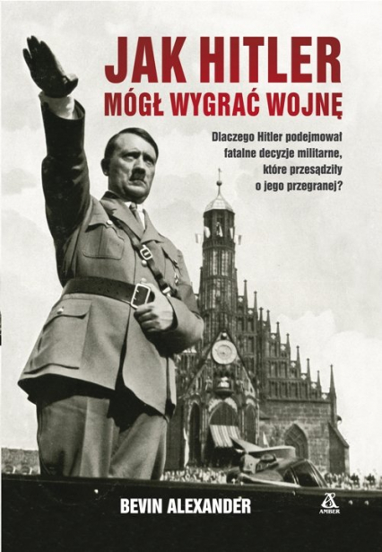 Jak Hitler mógł wygrać wojnę wyd.4 - Alexander Bevin | okładka