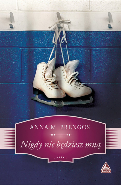 Nigdy nie będziesz mną - Brengos Anna M | okładka