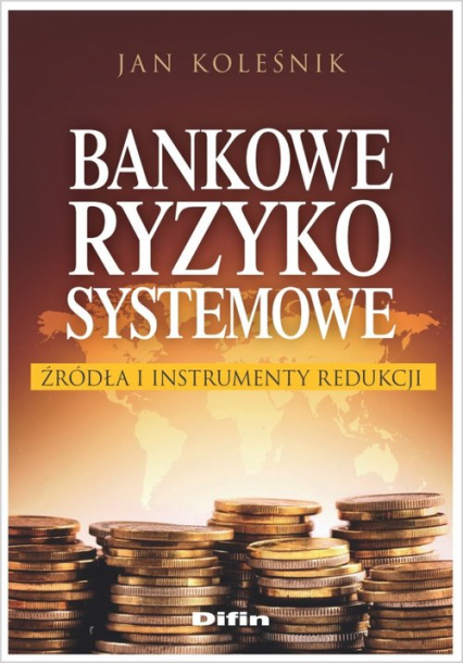 Bankowe ryzyko systemowe Źródła i instrumenty redukcji - Jan Koleśnik | okładka