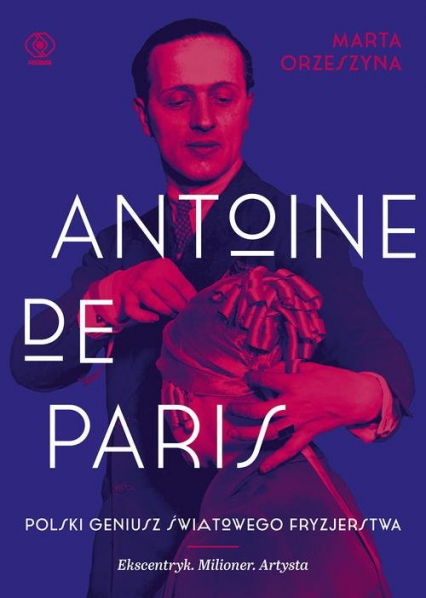 Antoine de Paris Polski geniusz światowego fryzjerstwa - Marta Orzeszyna | okładka