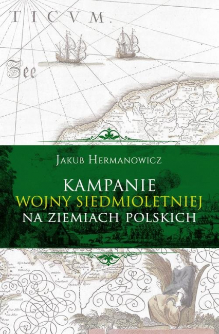 Kampanie wojny siedmioletniej na ziemiach polskich - Jakub Hermanowicz | okładka