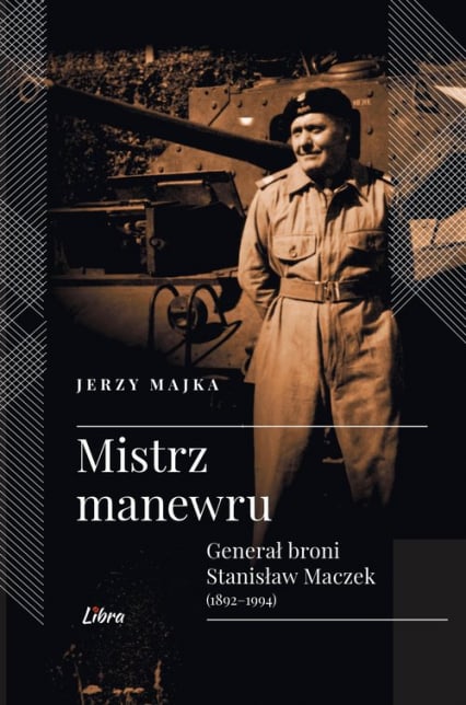 Mistrz manewru Generał broni Stanisław Maczek 1892-1994 - Jerzy Majka | okładka