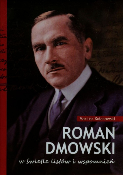 Roman Dmowski w świetle listów i wspomnień - Mariusz Kułakowski | okładka