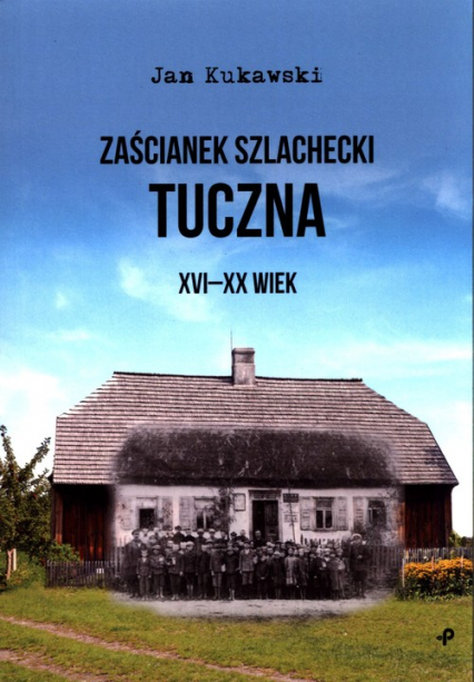 Zaścianek szlachecki Tuczna XVI-XX wiek - Jan Kukawski | okładka