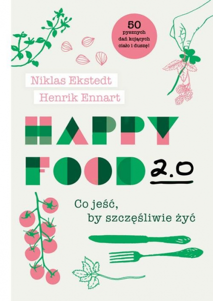 Happy Food 2.0 Co jeść, by szczęśliwie żyć - Ekstedt Niklas, Ennart Henrik | okładka