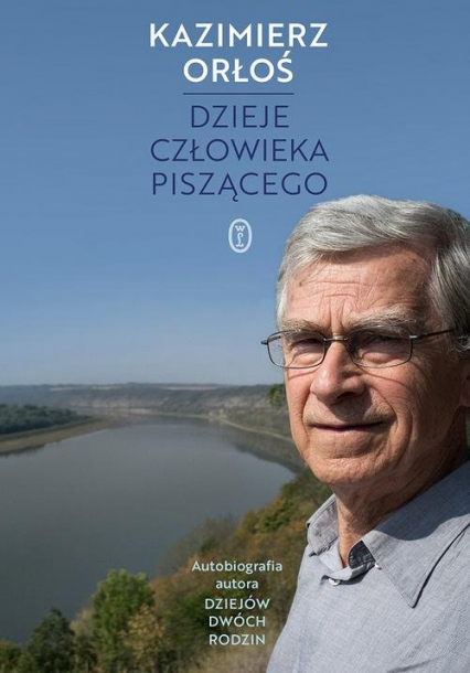 Dzieje człowieka piszącego Autobiografia autora Dziejów dwóch rodzin - Kazimierz Orłoś | okładka